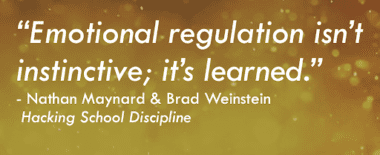 "Emotional regulation isn't instinctive; it's learned." —Nathan Maynard & Brad Weinstein, Hacking School Discipline
