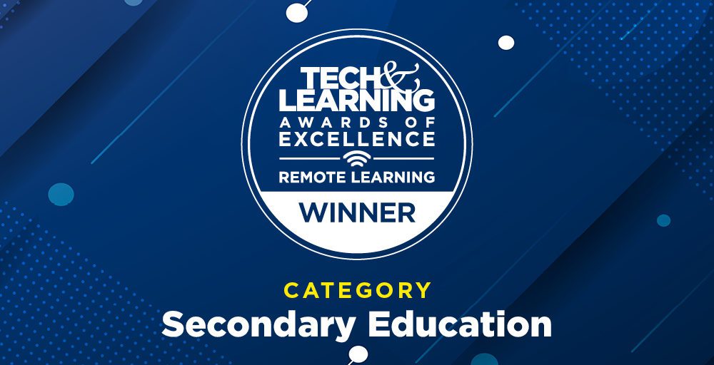 Tech & Learning Awards of Excellence Remote Learning WINNER, Category: Secondary Education